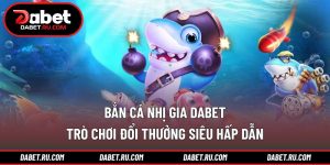 Bắn cá nhị gia DABET