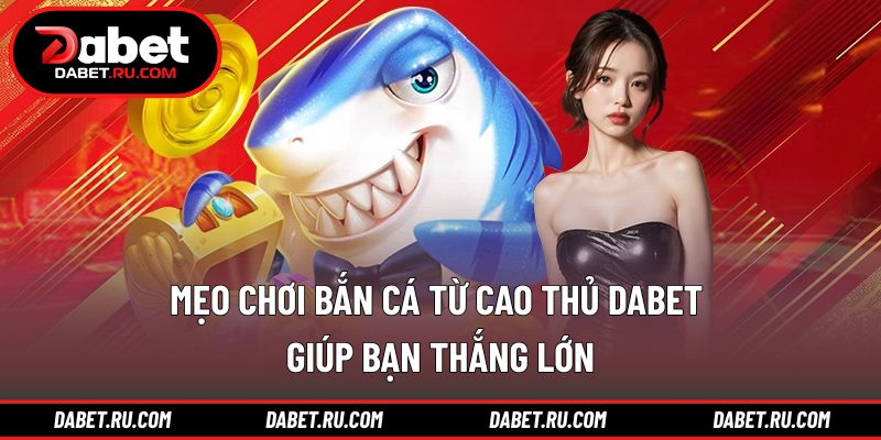 Mẹo chơi bắn cá từ cao thủ DABET