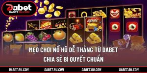 Mẹo chơi nổ hũ dễ thắng từ DABET